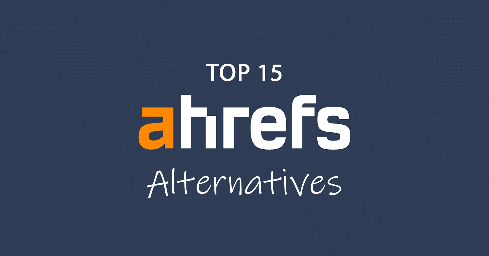 Top 15 Ahrefs Alternatives